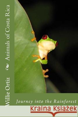 Animals of Costa Rica: Journey Into the Rainforest MR Willie Ortiz 9781522934875 Createspace Independent Publishing Platform