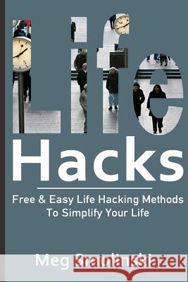 Life Hacks: Free & Easy Life Hacking Methods To Simplify Your Life: Life Hacking, Travel Hacking, Memory Improvement, and More Smolinski, Meg 9781522935360 Createspace Independent Publishing Platform