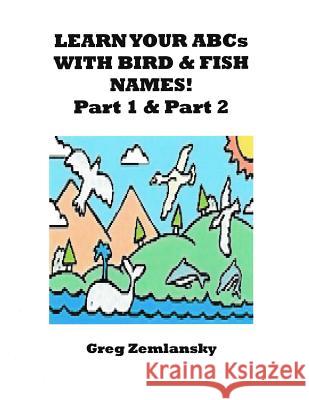 Learn Your ABCs With Bird & Fish Names Part 1 & Part 2 Zemlansky, Greg 9781522938989 Createspace Independent Publishing Platform