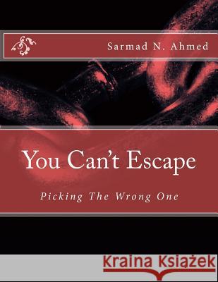 You Can't Escape: Picking The Wrong One Ahmed, Sarmad Nazeef 9781522940593