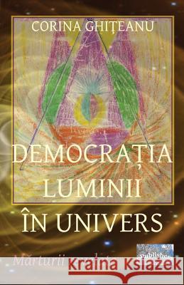 Democratia Luminii in Univers: Marturii Revelate Corina Ghiteanu Vasile Poenaru 9781522941125 Createspace Independent Publishing Platform