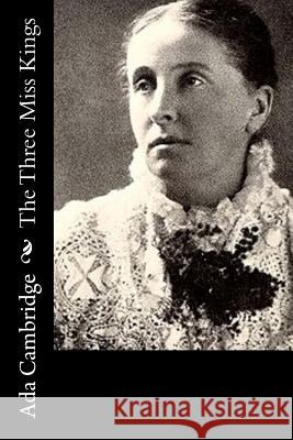 The Three Miss Kings: An Australian Story Ada Cambridge 9781522942726 Createspace Independent Publishing Platform
