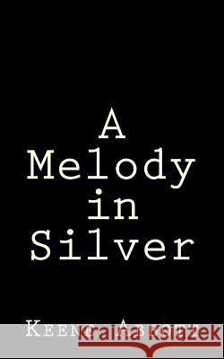 A Melody in Silver Keene Abbott 9781522943037 Createspace Independent Publishing Platform