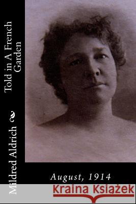 Told in A French Garden: August, 1914 Aldrich, Mildred 9781522943280 Createspace Independent Publishing Platform