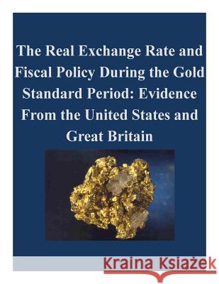 The Real Exchange Rate and Fiscal Policy During the Gold Standard Period: Evidence From the United States and Great Britain Penny Hill Press Inc 9781522943402 Createspace Independent Publishing Platform