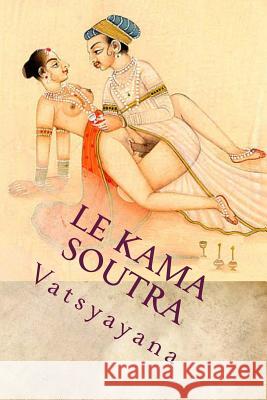 Le Kama Soutra Vatsyayana                               E. Lamairesse 9781522943464 Createspace Independent Publishing Platform