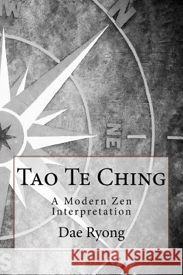 Tao Te Ching: A Modern Zen Interpretation Dae Ryong 9781522943761