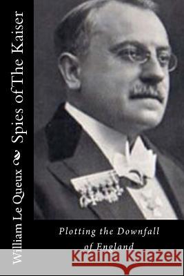 Spies of The Kaiser: Plotting the Downfall of England Le Queux, William 9781522944317