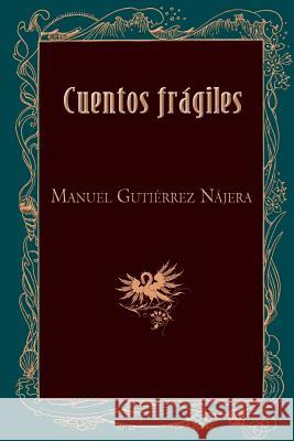 Cuentos frágiles Gutierrez Najera, Manuel 9781522944447 Createspace Independent Publishing Platform
