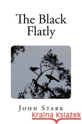 The Black Flatly John Stark 9781522944485 Createspace Independent Publishing Platform