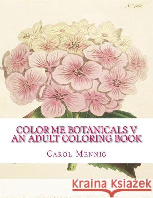 Color Me Botanicals V - An Adult Coloring Book Carol Mennig 9781522944683