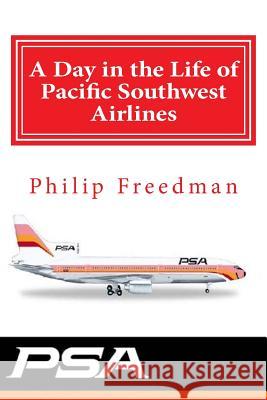 A Day in the Life of Pacific Southwest Airlines Philip C. Freedman 9781522945062 Createspace Independent Publishing Platform