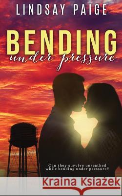 Bending Under Pressure Lindsay Paige 9781522945765