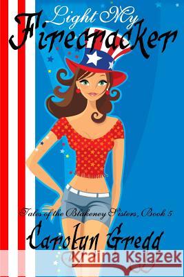 Light My Firecracker Linda Mooney, Carolyn Gregg 9781522947004 Createspace Independent Publishing Platform