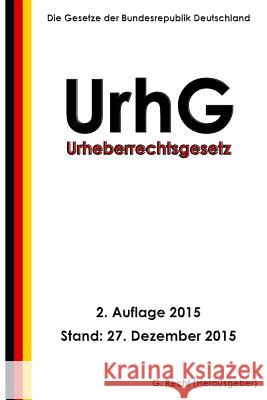 Urheberrechtsgesetz - UrhG, 2. Auflage 2015 Recht, G. 9781522947950 Createspace Independent Publishing Platform