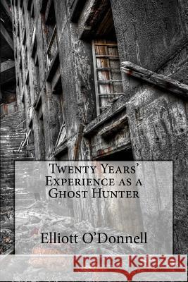 Twenty Years' Experience as a Ghost Hunter Elliott O'Donnell 9781522948476 Createspace Independent Publishing Platform