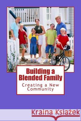 Building a Blended Family: Creating a New Community S. Martin Kell 9781522950547