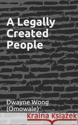 A Legally Created People Dwayne Won 9781522950684 Createspace Independent Publishing Platform