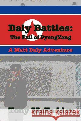 Daly Battles: The Fall of PyongYang McFadden, Tony 9781522950820 Createspace Independent Publishing Platform