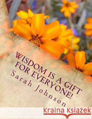 Wisdom Is For Everyone! Johnson, Sarah Jeanne 9781522951339 Createspace Independent Publishing Platform