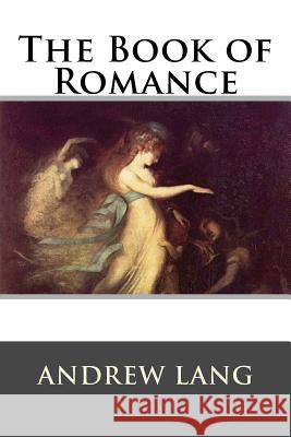 The Book of Romance Andrew Lang 9781522951384 Createspace Independent Publishing Platform