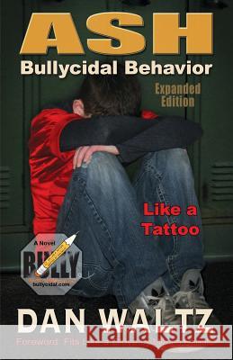 Ash, Like a Tattoo: Bullycidal Behavior Dan Waltz 9781522951513 Createspace Independent Publishing Platform