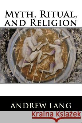 Myth, Ritual, and Religion: Complete (Volume I and Volume II) Andrew Lang 9781522952091 Createspace Independent Publishing Platform