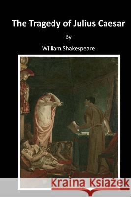 The Tragedy of Julius Caesar: Classic Shakespeare William Shakespeare 9781522952206 Createspace Independent Publishing Platform