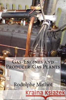Gas-Engines and Producer-Gas Plants Rodolphe Edgard Mathot 9781522953098 Createspace Independent Publishing Platform