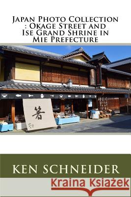 Japan Photo Collection: Okage Street in Mie Prefecture Ken Schneider 9781522953432 Createspace Independent Publishing Platform