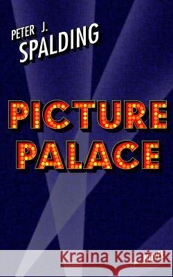 Picture Palace Peter J. Spalding 9781522953623 Createspace Independent Publishing Platform