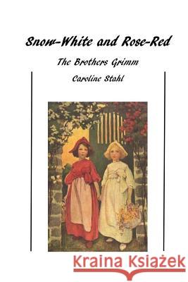 Snow-White and Rose-Red: Classic Tales Wilhelm Grimm Caroline Stahl Mrs H. B. Paull 9781522955214 Createspace Independent Publishing Platform