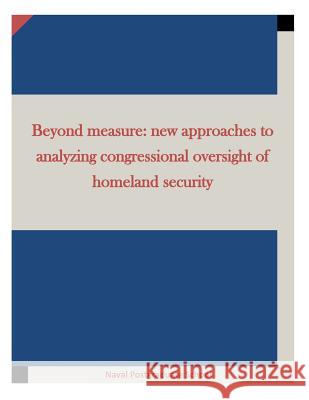 Beyond measure: new approaches to analyzing congressional oversight of homeland security Penny Hill Press Inc 9781522955290 Createspace Independent Publishing Platform