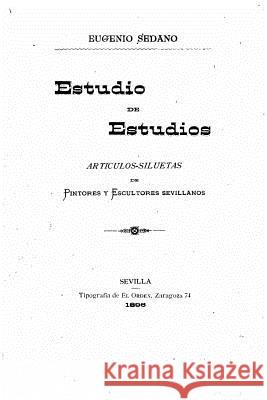 Estudio de estudios, artículos-siluetas de pintores y escultores sevillanos Sedano, Eugenio 9781522956280