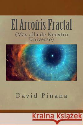 El Arcoíris Fractal: (Más allá de Nuestro Universo) Pinana, David 9781522956426 Createspace Independent Publishing Platform