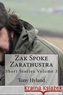 Zak spoke Zarathustra: Short Stories Volume 3 Hyland, Tony 9781522956440 Createspace Independent Publishing Platform
