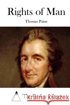 Rights of Man Thomas Paine The Perfect Library 9781522957423 Createspace Independent Publishing Platform