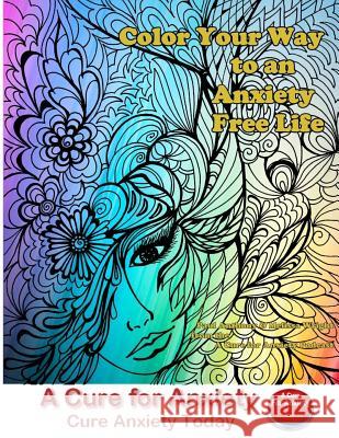 Color Your Way to an Anxiety Free Life: You Don't Need to Suffer with Anxiety Paul Anthony Melissa Wright 9781522957447 Createspace Independent Publishing Platform