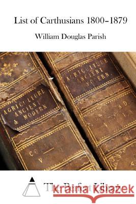 List of Carthusians 1800-1879 William Douglas Parish The Perfect Library 9781522957720 Createspace Independent Publishing Platform
