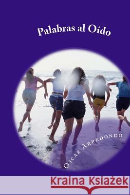 Palabras al Oído: A tu Oído Arredondo, Oscar 9781522958017 Createspace Independent Publishing Platform