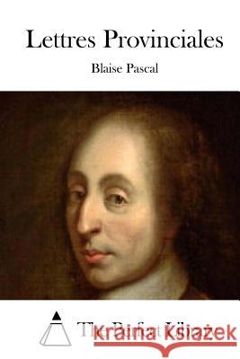Lettres Provinciales Blaise Pascal The Perfect Library 9781522958109 Createspace Independent Publishing Platform