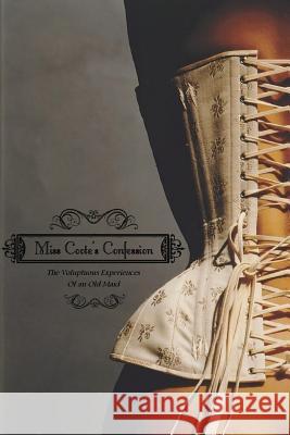 Miss Coote's Confession: Or; The Voluptuous Experiences of an Old Maid Anonymous                                Locus Elm Press 9781522958888 Createspace Independent Publishing Platform