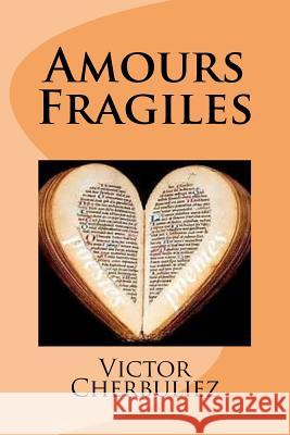 Amours Fragiles M. Victor Cherbuliez Mrs Ber Ballin 9781522959021 Createspace Independent Publishing Platform