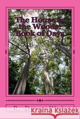 The House in the Woods: Book of Days R. Dawn Weir 9781522959243 Createspace Independent Publishing Platform