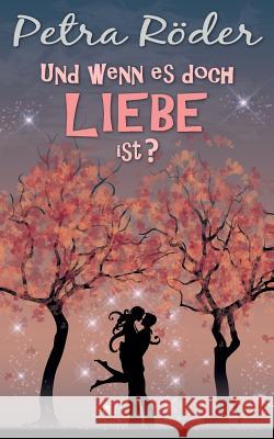 Und wenn es doch Liebe ist? Roder, Petra 9781522959922 Createspace Independent Publishing Platform