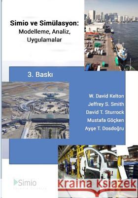 Simio & Simulation: Modeling, Analysis, Applications: Third Edition, Turkish Translation W. David Kelton Jeffrey S. Smith David T. Sturrock 9781522960546