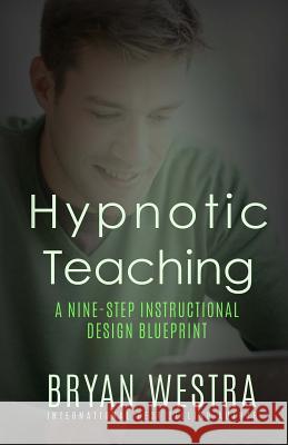 Hypnotic Teaching: A Nine-Step Instructional Design Blueprint Bryan Westra 9781522960959 Createspace Independent Publishing Platform