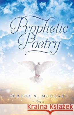 Prophetic Poetry Mrs Serena S. McClary 9781522961284 Createspace Independent Publishing Platform