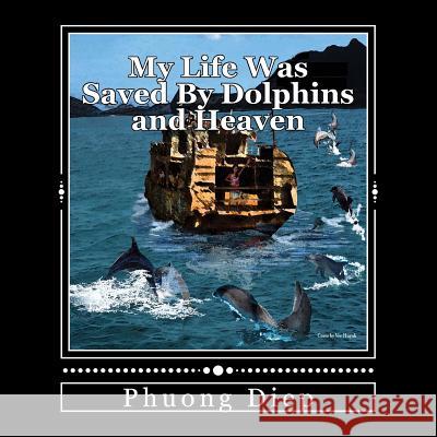 My Life Was Saved By Dolphins and Heaven Diep, Phuong 9781522961451 Createspace Independent Publishing Platform