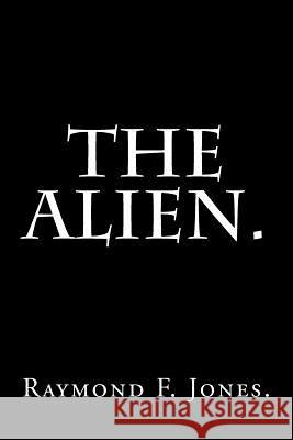The Alien. Raymond F. Jones 9781522961581 Createspace Independent Publishing Platform